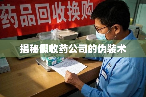 常州揭秘假收药公司的伪装术