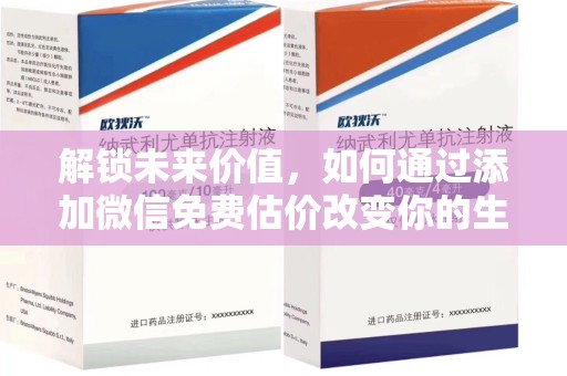 常州解锁未来价值，如何通过添加微信免费估价改变你的生活