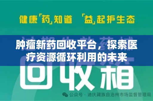 常州肿瘤新药回收平台，探索医疗资源循环利用的未来