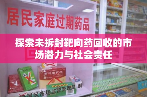 常州探索未拆封靶向药回收的市场潜力与社会责任