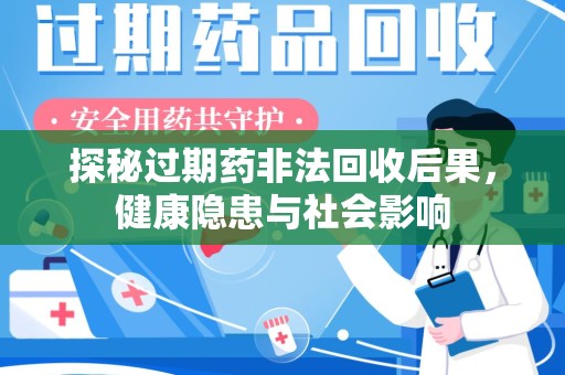 常州探秘过期药非法回收后果，健康隐患与社会影响