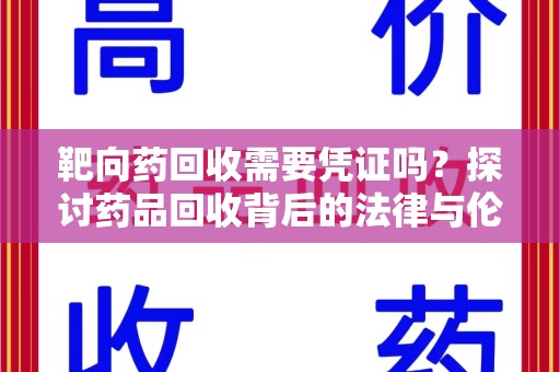 常州靶向药回收需要凭证吗？探讨药品回收背后的法律与伦理