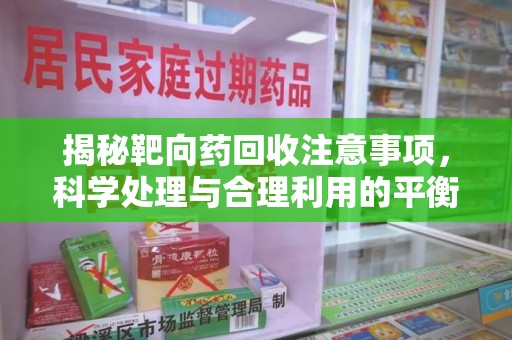 常州揭秘靶向药回收注意事项，科学处理与合理利用的平衡之道