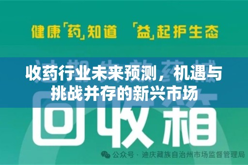 常州收药行业未来预测，机遇与挑战并存的新兴市场