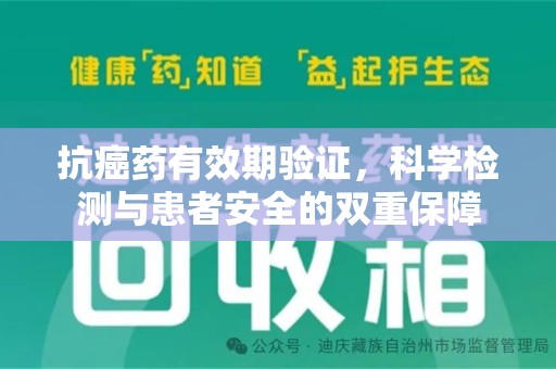 常州抗癌药有效期验证，科学检测与患者安全的双重保障