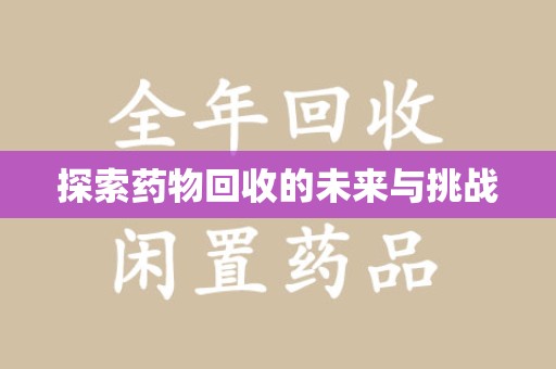 常州探索药物回收的未来与挑战