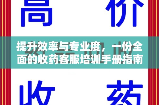 常州提升效率与专业度，一份全面的收药客服培训手册指南