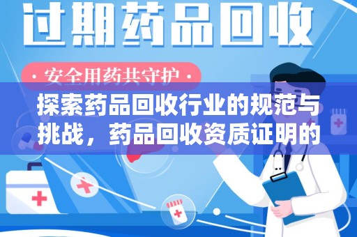 常州探索药品回收行业的规范与挑战，药品回收资质证明的重要性