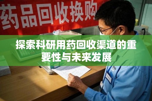 常州探索科研用药回收渠道的重要性与未来发展