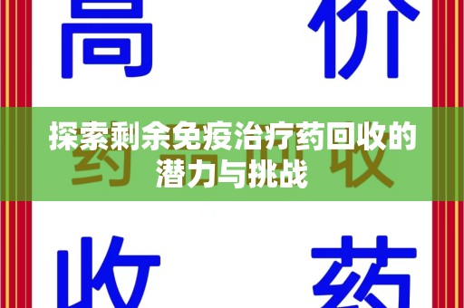 常州探索剩余免疫治疗药回收的潜力与挑战