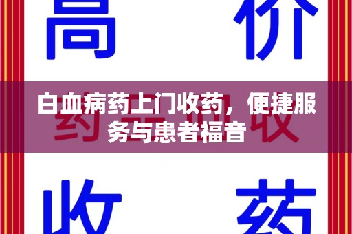 常州白血病药上门收药，便捷服务与患者福音