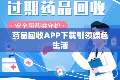 常州药品回收APP下载引领绿色生活