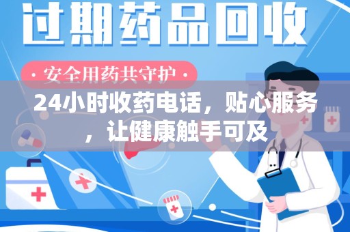 常州24小时收药电话，贴心服务，让健康触手可及