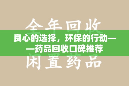 常州良心的选择，环保的行动——药品回收口碑推荐