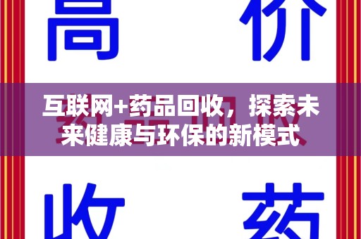 常州互联网+药品回收，探索未来健康与环保的新模式