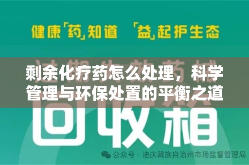 常州剩余化疗药怎么处理，科学管理与环保处置的平衡之道