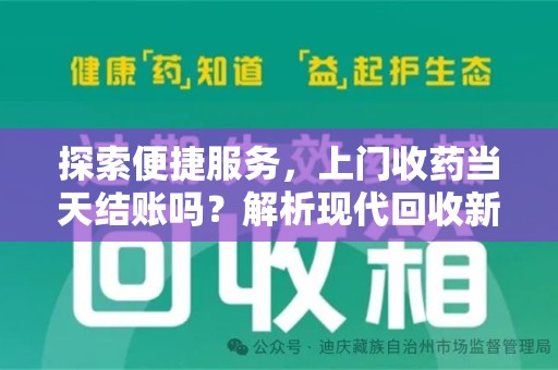 常州探索便捷服务，上门收药当天结账吗？解析现代回收新模式