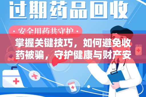 常州掌握关键技巧，如何避免收药被骗，守护健康与财产安全