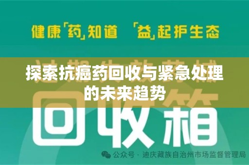 常州探索抗癌药回收与紧急处理的未来趋势