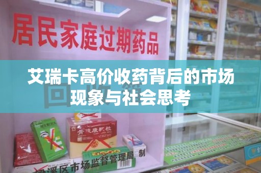 常州艾瑞卡高价收药背后的市场现象与社会思考