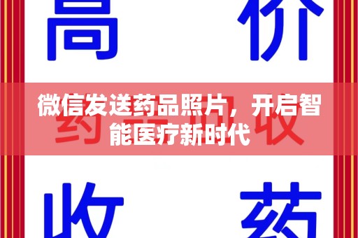 常州微信发送药品照片，开启智能医疗新时代