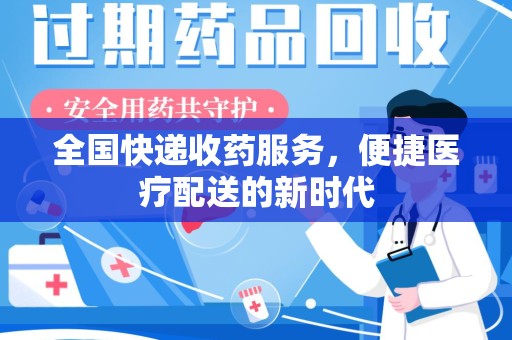 常州全国快递收药服务，便捷医疗配送的新时代