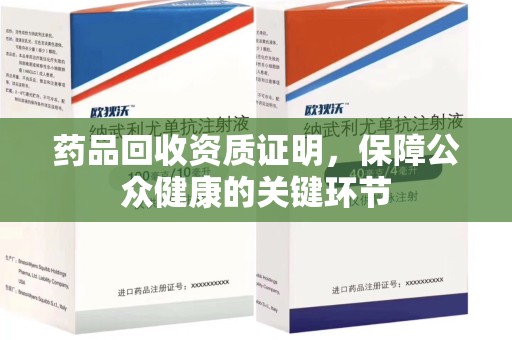 常州药品回收资质证明，保障公众健康的关键环节