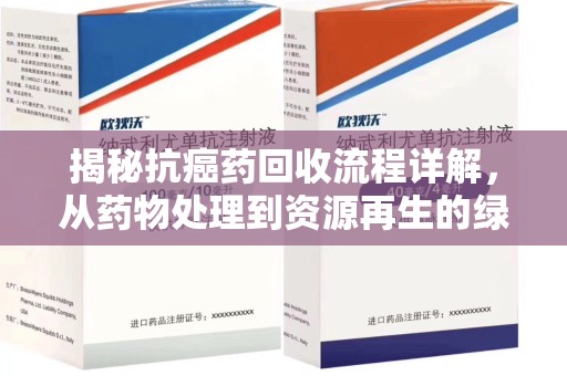 常州揭秘抗癌药回收流程详解，从药物处理到资源再生的绿色之道