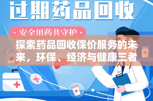 常州探索药品回收保价服务的未来，环保、经济与健康三者共赢