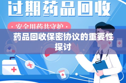 常州药品回收保密协议的重要性探讨