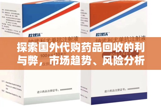 常州探索国外代购药品回收的利与弊，市场趋势、风险分析及未来发展