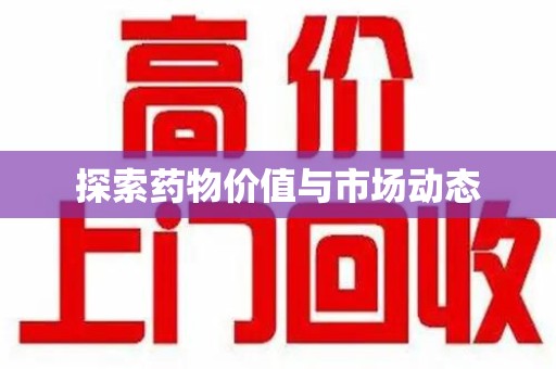 常州探索药物价值与市场动态