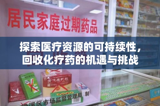 常州探索医疗资源的可持续性，回收化疗药的机遇与挑战