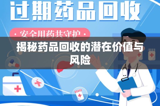 常州揭秘药品回收的潜在价值与风险