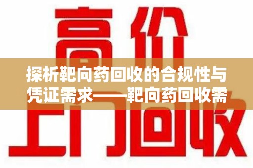常州探析靶向药回收的合规性与凭证需求——靶向药回收需要凭证吗？