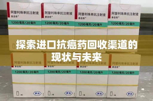 常州探索进口抗癌药回收渠道的现状与未来