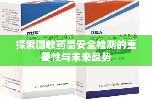 常州探索回收药品安全检测的重要性与未来趋势
