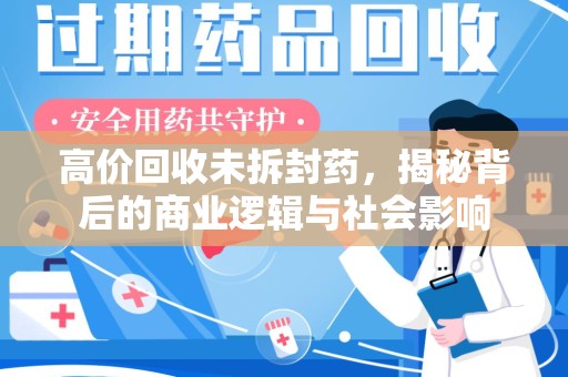 常州高价回收未拆封药，揭秘背后的商业逻辑与社会影响