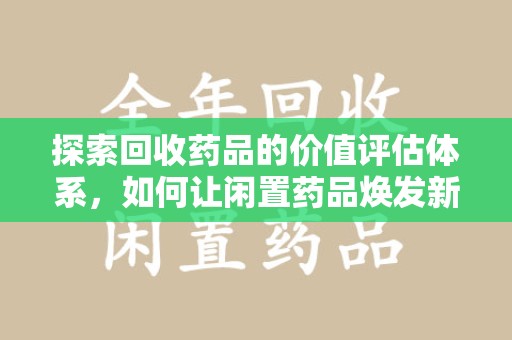 常州探索回收药品的价值评估体系，如何让闲置药品焕发新生命