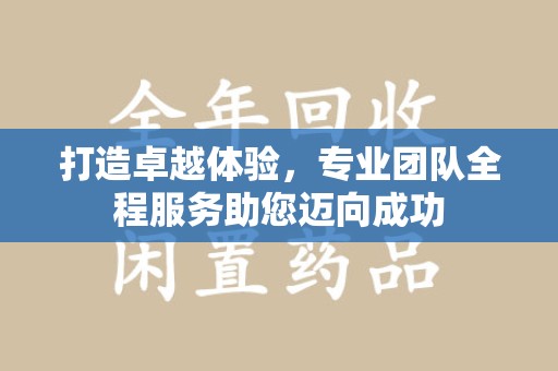 常州打造卓越体验，专业团队全程服务助您迈向成功