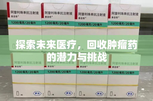 常州探索未来医疗，回收肿瘤药的潜力与挑战